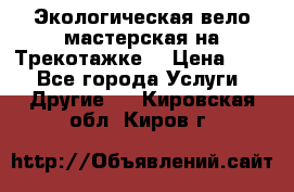 Экологическая вело мастерская на Трекотажке. › Цена ­ 10 - Все города Услуги » Другие   . Кировская обл.,Киров г.